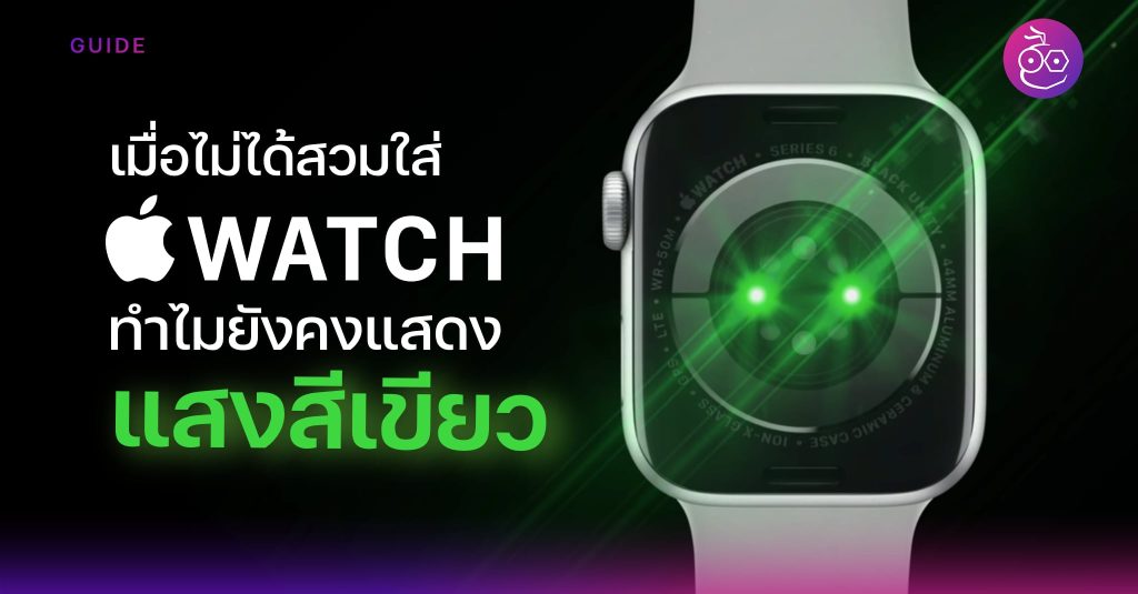 ทำไมแสงสีเขียวบน Apple Watch แสดง ถึงแม้ว่าไม่ได้สวมใส่ มีวิธีปิดอย่างไร?