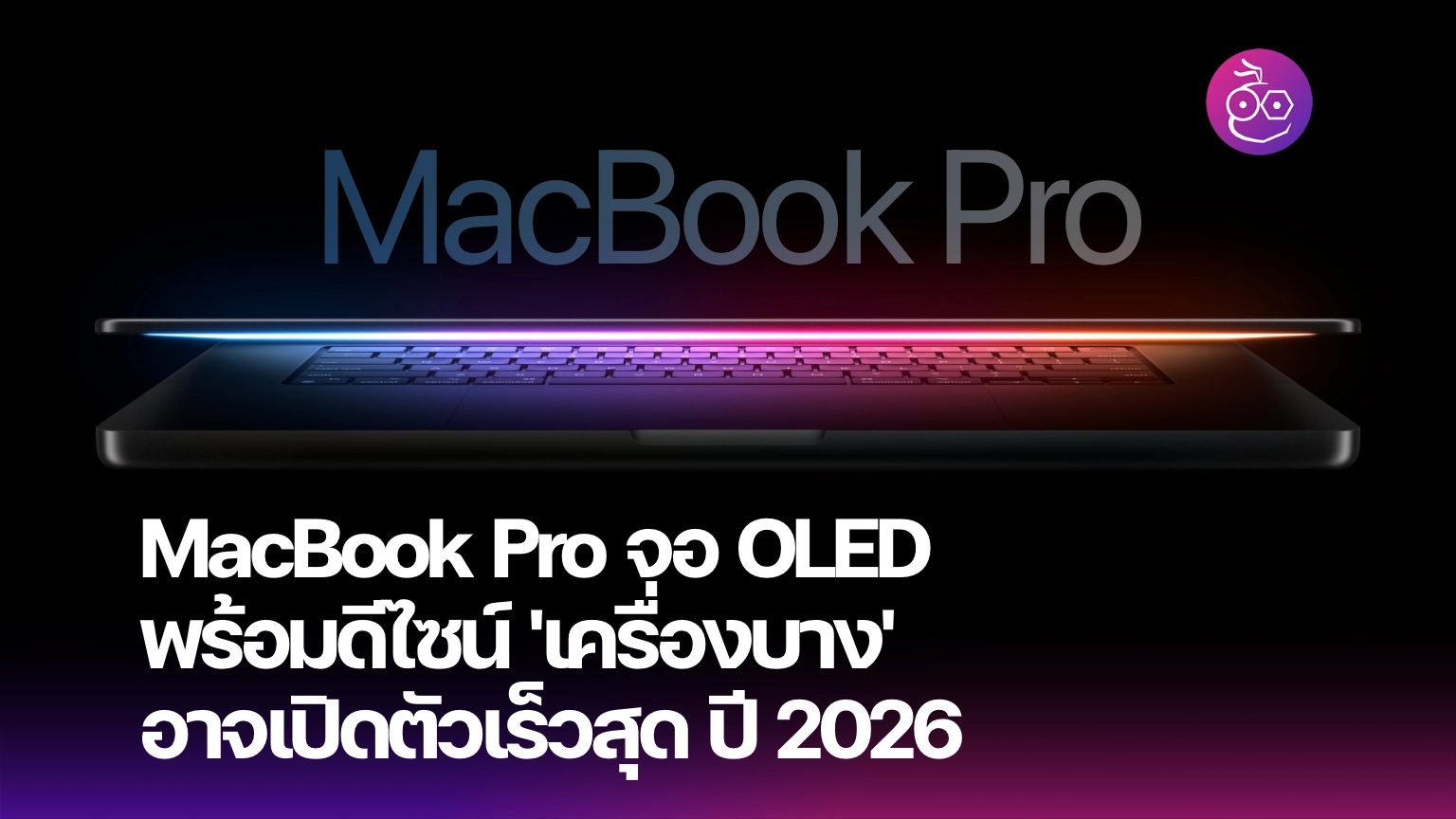 MacBook Pro จอ OLED, ดีไซน์เครื่องบาง อาจเปิดตัวปี 2026