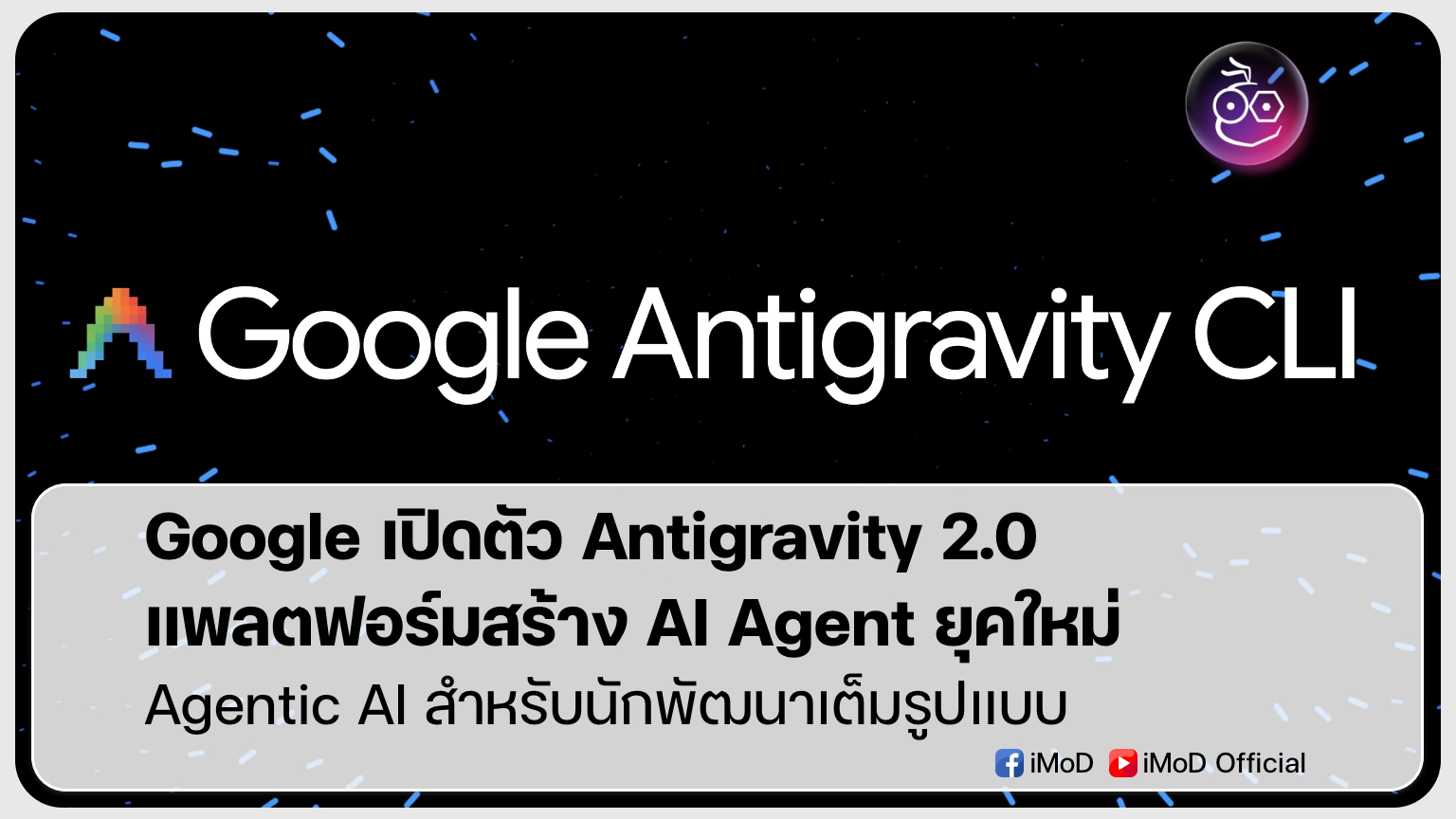 Google เปิดตัว Antigravity 2.0 แพลตฟอร์มสร้าง AI Agent ยุคใหม่